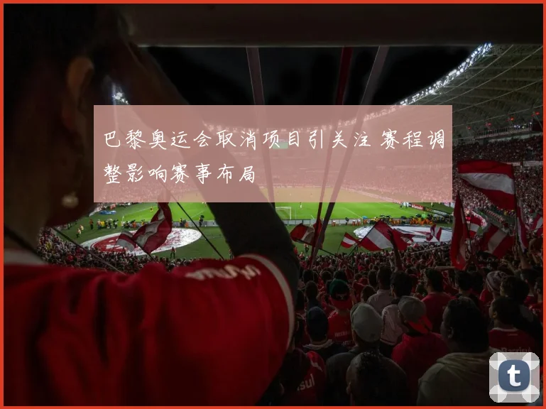 巴黎奥运会取消项目引关注 赛程调整影响赛事布局