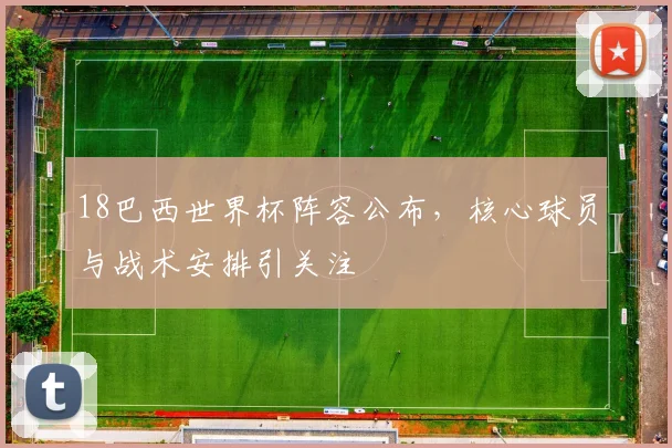 18巴西世界杯阵容公布,核心球员与战术安排引关注