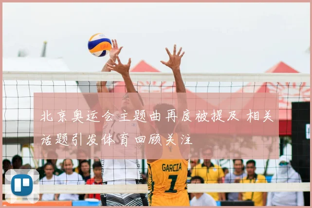 北京奥运会主题曲再度被提及 相关话题引发体育回顾关注